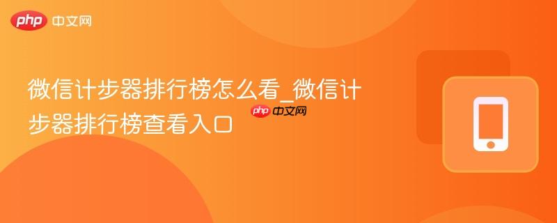 微信计步器排行榜怎么看_微信计步器排行榜查看入口  第1张