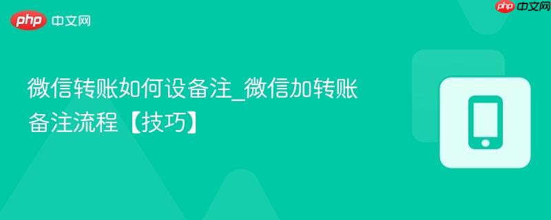 微信转账如何设备注_微信加转账备注流程【技巧】  第1张