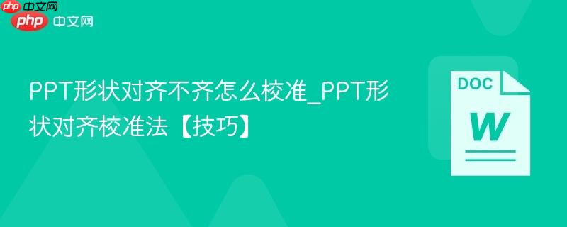 PPT形状对齐不齐怎么校准_PPT形状对齐校准法【技巧】  第1张