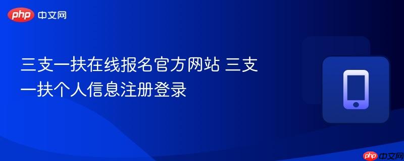 三支一扶在线报名官方网站 三支一扶个人信息注册登录  第1张