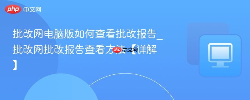 批改网电脑版如何查看批改报告_批改网批改报告查看方法【详解】  第1张