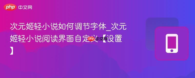 次元姬轻小说如何调节字体_次元姬轻小说阅读界面自定义【设置】  第1张