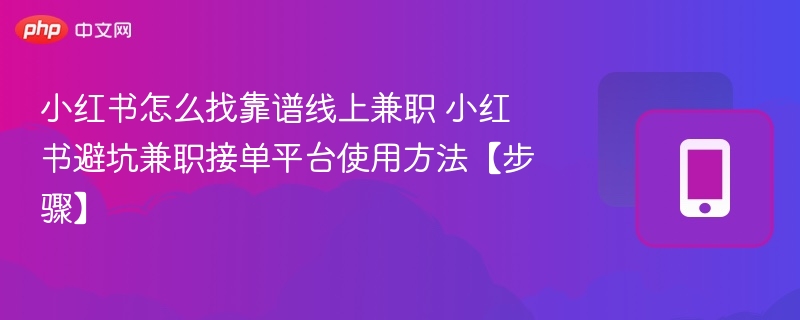 小红书怎么找靠谱线上兼职 小红书避坑兼职接单平台使用方法【步骤】  第1张
