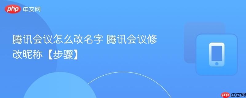 腾讯会议怎么改名字 腾讯会议修改昵称【步骤】  第1张