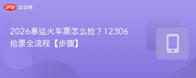 2026春运火车票怎么抢？12306抢票全流程【步骤】  第1张