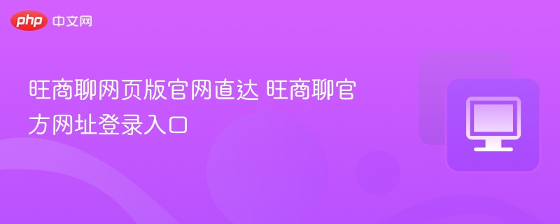 旺商聊网页版官网直达 旺商聊官方网址登录入口  第1张