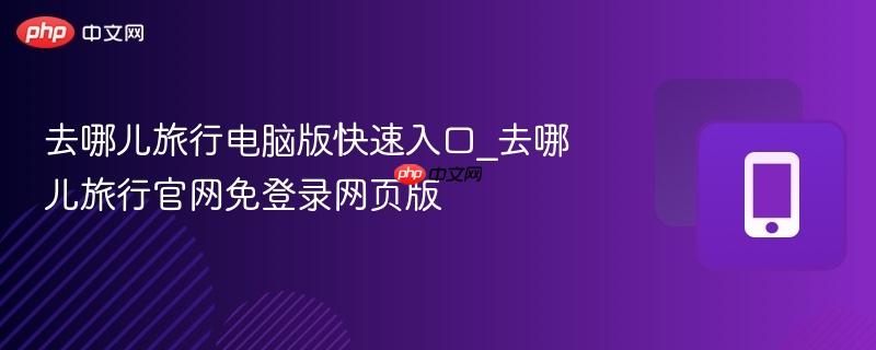 去哪儿旅行电脑版快速入口_去哪儿旅行官网免登录网页版  第1张