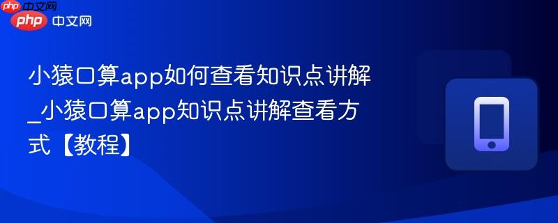 小猿口算app如何查看知识点讲解_小猿口算app知识点讲解查看方式【教程】  第1张