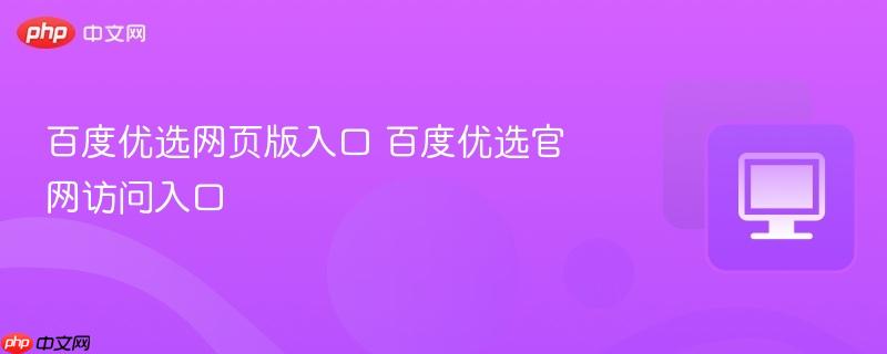 百度优选网页版入口 百度优选官网访问入口  第1张