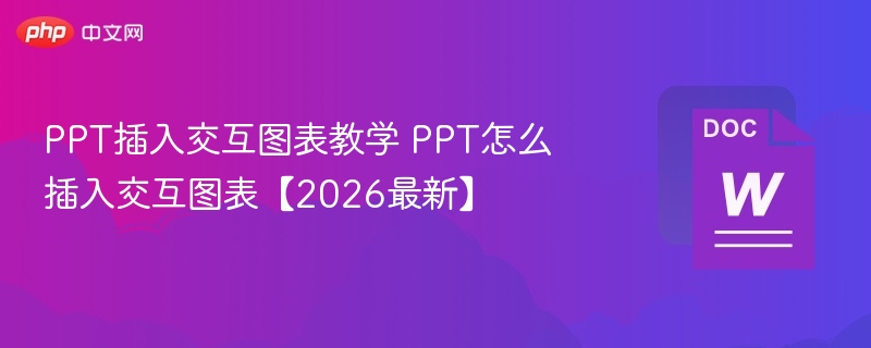 PPT插入交互图表教学 PPT怎么插入交互图表【2026最新】  第1张