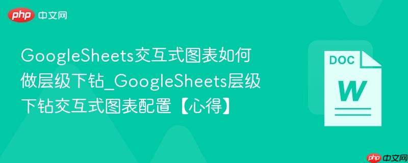 GoogleSheets交互式图表如何做层级下钻_GoogleSheets层级下钻交互式图表配置【心得】  第1张