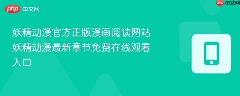 妖精动漫官方正版漫画阅读网站 妖精动漫最新章节免费在线观看入口  第1张