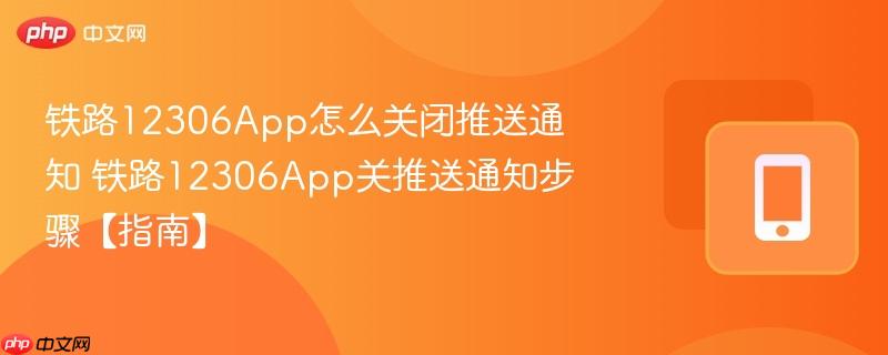 铁路12306App怎么关闭推送通知 铁路12306App关推送通知步骤【指南】  第1张