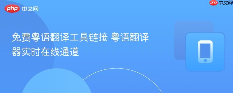 免费粤语翻译工具链接 粤语翻译器实时在线通道  第1张