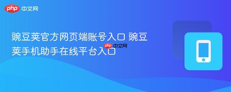 豌豆荚官方网页端账号入口 豌豆荚手机助手在线平台入口  第1张