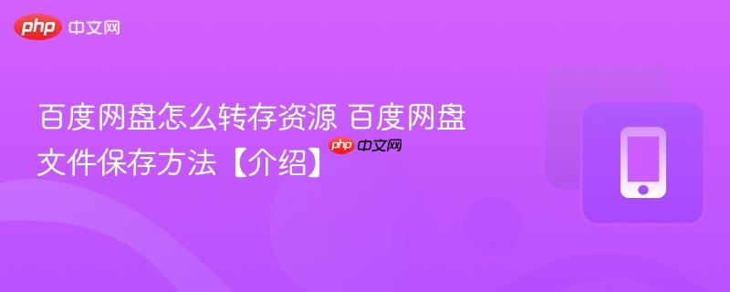 百度网盘怎么转存资源 百度网盘文件保存方法【介绍】  第1张