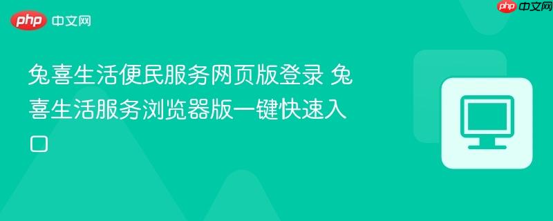 兔喜生活便民服务网页版登录 兔喜生活服务浏览器版一键快速入口  第1张