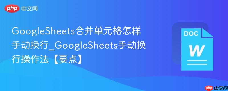 GoogleSheets合并单元格怎样手动换行_GoogleSheets手动换行操作法【要点】  第1张