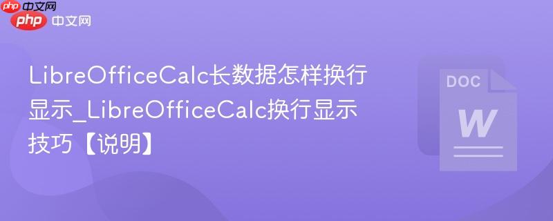 LibreOfficeCalc长数据怎样换行显示_LibreOfficeCalc换行显示技巧【说明】  第1张