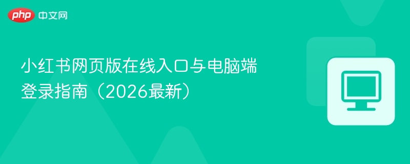 小红书网页版在线入口与电脑端登录指南（2026最新）  第1张