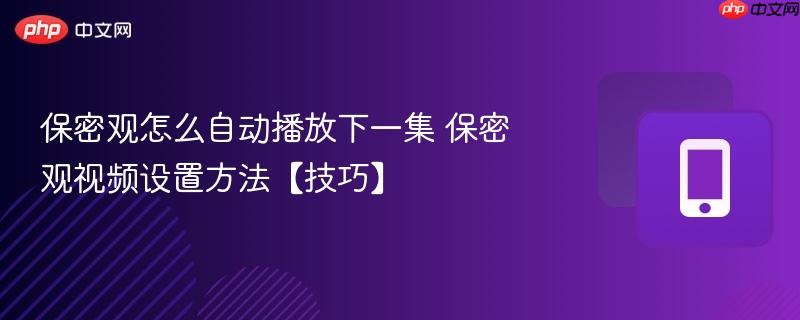 保密观怎么自动播放下一集 保密观视频设置方法【技巧】  第1张
