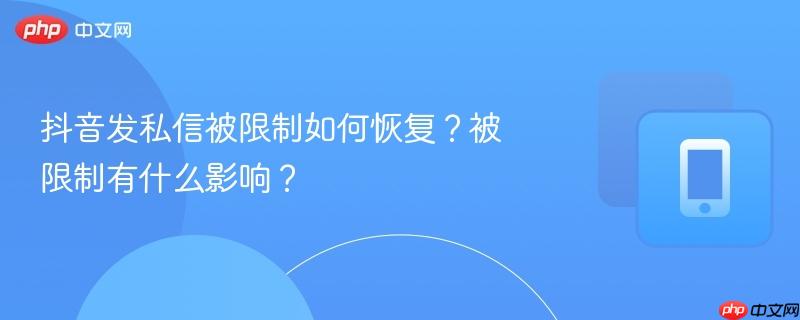 抖音发私信被限制如何恢复？被限制有什么影响？  第1张