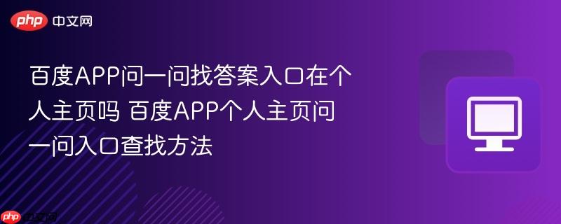 百度APP问一问找答案入口在个人主页吗 百度APP个人主页问一问入口查找方法  第1张
