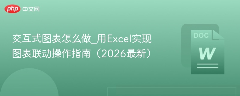 交互式图表怎么做_用Excel实现图表联动操作指南（2026最新）  第1张
