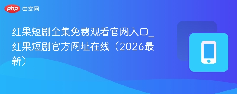 红果短剧全集免费观看官网入口_红果短剧官方网址在线（2026最新）  第1张