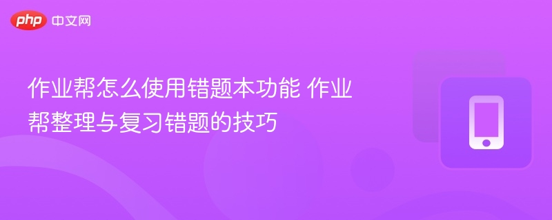 作业帮怎么使用错题本功能 作业帮整理与复习错题的技巧