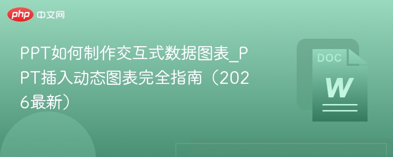 PPT如何制作交互式数据图表_PPT插入动态图表完全指南（2026最新）  第1张