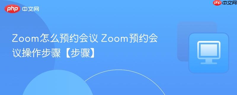 Zoom怎么预约会议 Zoom预约会议操作步骤【步骤】  第1张