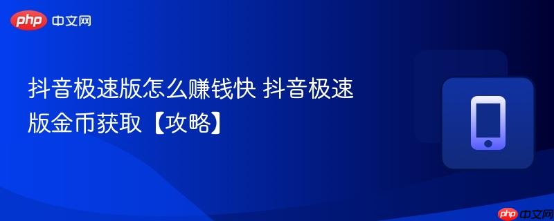 抖音极速版怎么赚钱快 抖音极速版金币获取【攻略】  第1张