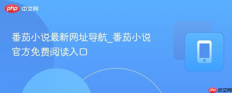 番茄小说最新网址导航_番茄小说官方免费阅读入口  第1张