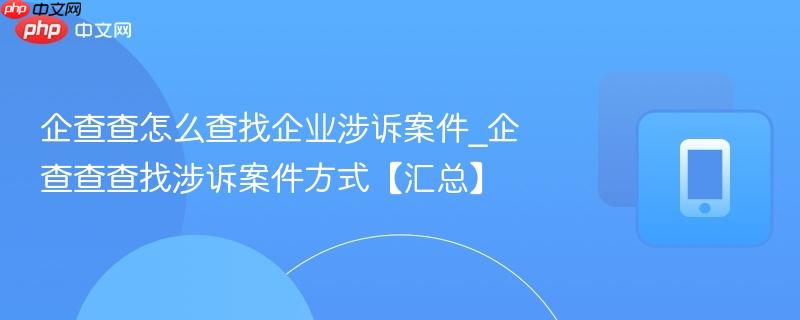 企查查怎么查找企业涉诉案件_企查查查找涉诉案件方式【汇总】  第1张