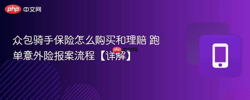 众包骑手保险怎么购买和理赔 跑单意外险报案流程【详解】