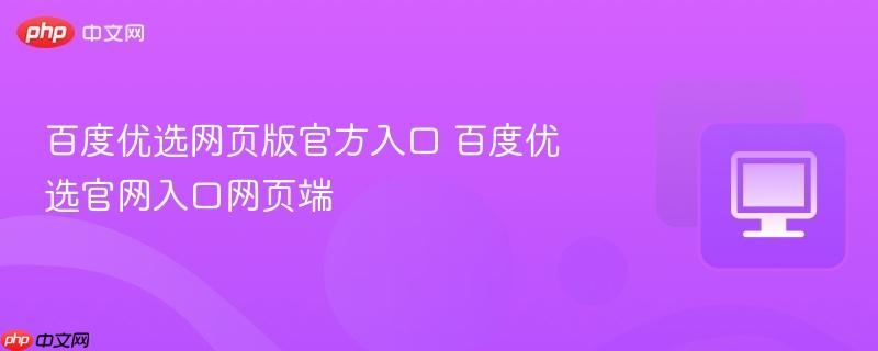 百度优选网页版官方入口 百度优选官网入口网页端 第1张 百度优选网页版官方入口 百度优选官网入口网页端 第1张
