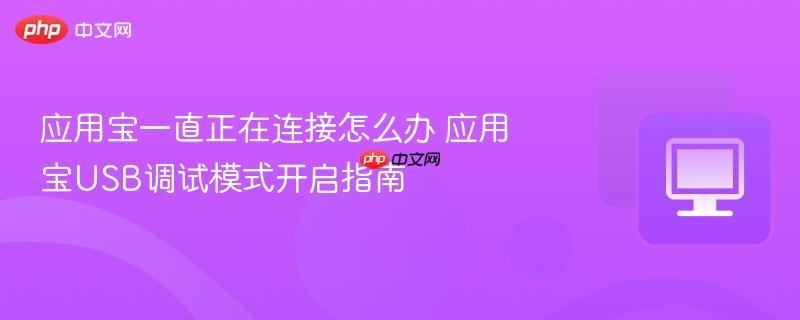 应用宝一直正在连接怎么办 应用宝USB调试模式开启指南  第1张