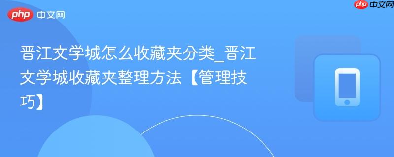晋江文学城怎么收藏夹分类_晋江文学城收藏夹整理方法【管理技巧】  第1张