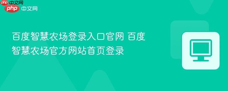 百度智慧农场登录入口官网 百度智慧农场官方网站首页登录  第1张