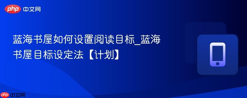 蓝海书屋如何设置阅读目标_蓝海书屋目标设定法【计划】  第1张