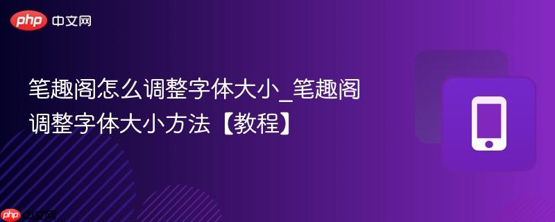 笔趣阁怎么调整字体大小_笔趣阁调整字体大小方法【教程】  第1张