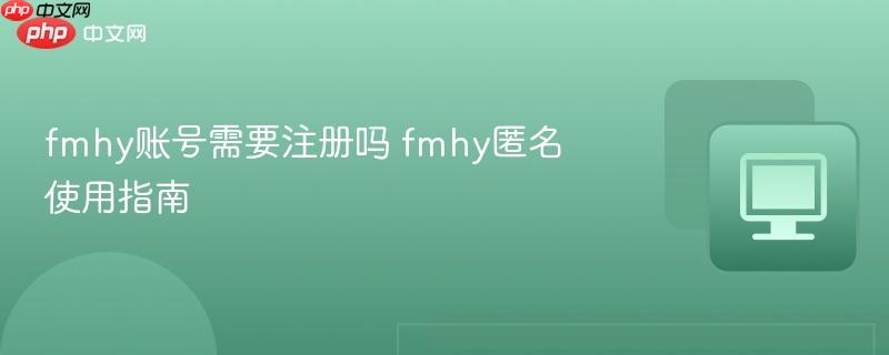 fmhy账号需要注册吗 fmhy匿名使用指南  第1张
