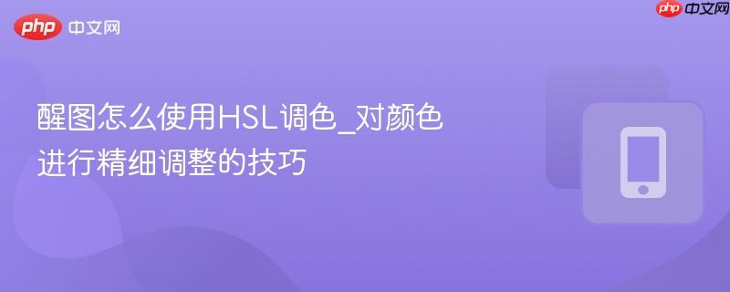 醒图怎么使用HSL调色_对颜色进行精细调整的技巧 第1张 醒图怎么使用HSL调色_对颜色进行精细调整的技巧 第1张