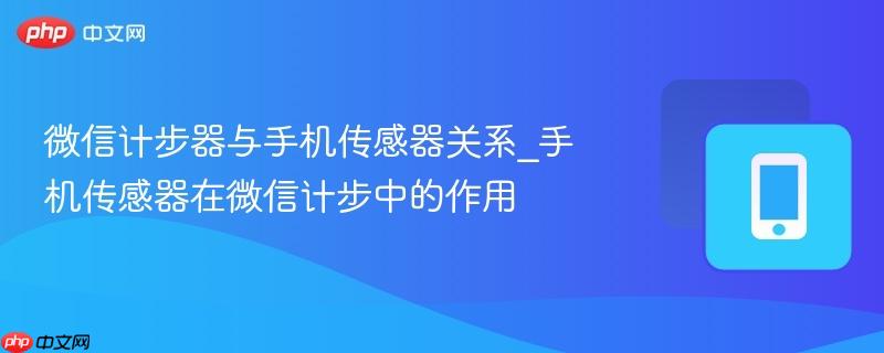 微信计步器与手机传感器关系_手机传感器在微信计步中的作用  第1张