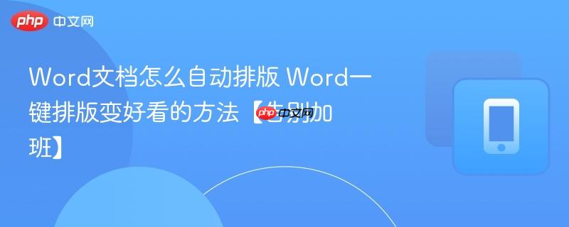 Word文档怎么自动排版 Word一键排版变好看的方法【告别加班】  第1张