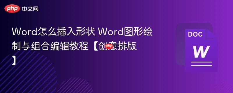 Word怎么插入形状 Word图形绘制与组合编辑教程【创意排版】