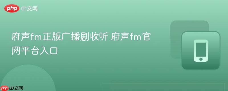 府声fm正版广播剧收听 府声fm官网平台入口  第1张