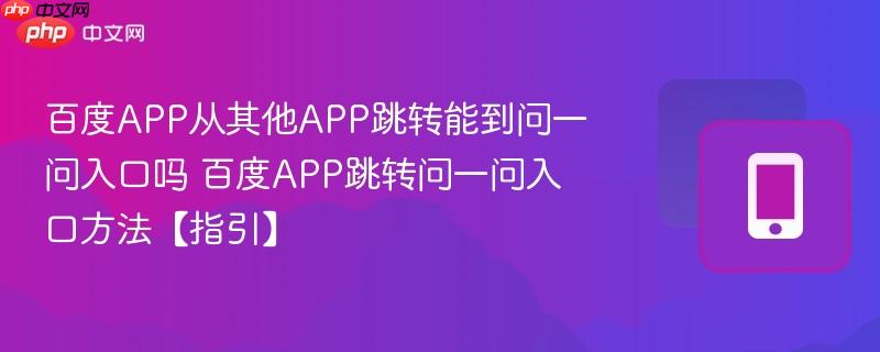 百度APP从其他APP跳转能到问一问入口吗 百度APP跳转问一问入口方法【指引】  第1张