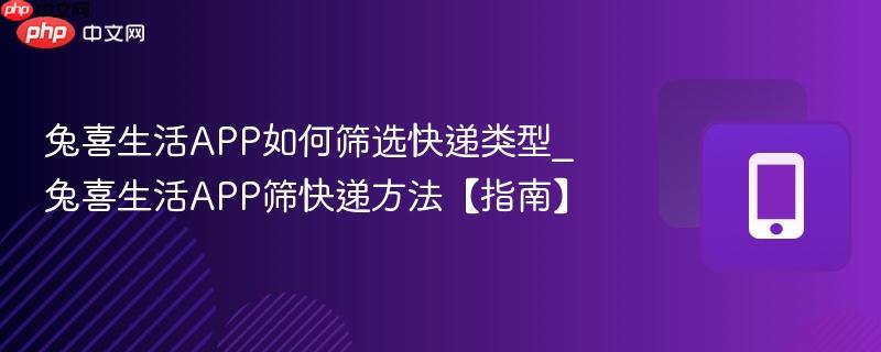 兔喜生活APP如何筛选快递类型_兔喜生活APP筛快递方法【指南】  第1张